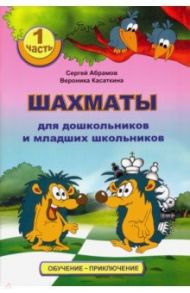 Шахматы для дошкольников и младших школьников. Часть 1 / Абрамов Сергей