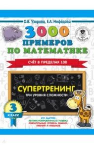 3000 примеров по математике. Супертренинг. Три уровня сложности. Счет в пределах 100. 3 класс / Узорова Ольга Васильевна, Нефедова Елена Алексеевна