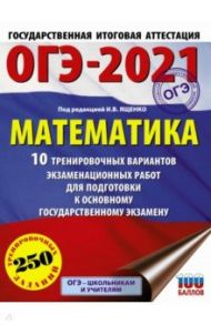 ОГЭ 2021 Математика. 10 тренировочных вариантов экзаменационных работ для подготовки к ОГЭ / Ященко Иван Валериевич, Высоцкий Иван Ростиславович, Волчкевич Максим Анатольевич