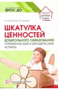 Шкатулка ценностей дошкольного образования. Управленческий и методический аспекты. ФГОС ДО / Прохорова Людмила Николаевна, Фомина Галина Юрьевна