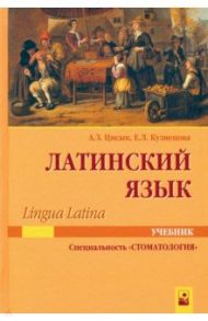 Латинский язык (Lingua Latina). Учебник для студентов по специальности "Стоматология" / Цисык Андрей Зиновьевич, Кузнецова Елена Леонидовна