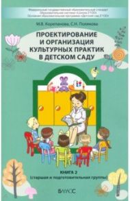 Проектирование и организация культурных практик в детском саду. Часть 2. Старшая и подготов. группы / Корепанова Марина Васильевна, Полякова Светлана Николаевна