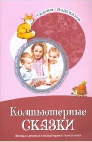 Сказки-подсказки. Компьютерные сказки. Беседы с детьми о компьютерных технологиях / Иванова Наталья Владимировна, Шипошина Татьяна Владимировна, Капустюк Наталья Константиновна