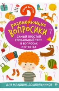 Развививающие вопросики. Самый простой глобальный тест в вопросах и ответах для младших дошк. / Ватутин Юрий Юрьевич