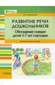 Развитие речи дошкольников. Обогащение словаря детей 5-7 лет глаголами. Пособие для работы логопеда / Баронова Вероника Вячеславовна