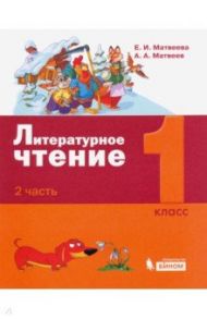 Литературное чтение. 1 класс. Учебное пособие. В 2-х частях. Часть 2 / Матвеева Елена Ивановна, Матвеев Антон Александрович