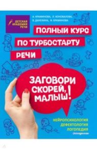 Заговори скорей, малыш! Полный курс по турбостарту речи / Краминова Анастасия Сергеевна, Данекина Варвара Викторовна, Коновалова Людмила Владимировна