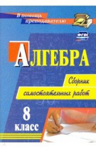 Алгебра. 8 класс. Сборник самостоятельных работ. ФГОС / Колганова Елена Петровна, Колганова Светлана Петровна