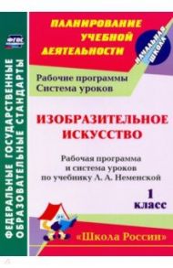 Изобразительное искусство. 1 класс. Рабочая программа и система уроков по учебнику Л. А. Неменской