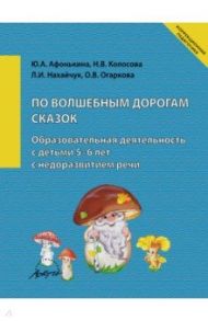 По волшебным дорогам сказок. Образовательная деятельность c детьми 5-6 лет с недоразвитием речи / Афонькина Юлия Александровна, Манохина Е. В., Веселова М. Г.