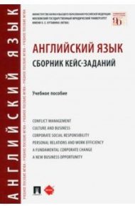 Английский язык. Сборник кейс-заданий. Учебное пособие / Шрамкова Наталья Борисовна, Миловидова А. И., Дерюгина И. В.