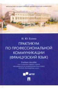 Практикум по профессиональной коммуникации (французский язык). Учебное пособие для студентов / Елкина Нинель Юрьевна