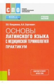 Основы латинского языка с медицинской терминологией. Практикум. Учебное пособие. ФГОС СПО / Кондакова Эльвира Борисовна, Сергиевич Александр Александрович