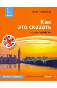 Как это сказать по-английски + Аудиокурс / Гивенталь Инна Ариловна