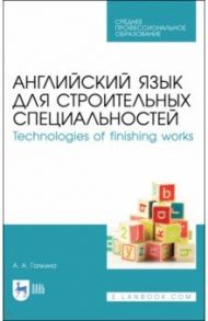 Английский язык для строительных специальностей. Technologies of finishing works. Учебное пособие / Галкина Анастасия Александровна