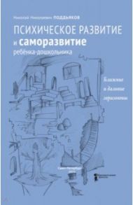 Психическое развитие и саморазвитие ребёнка-дошкольника. Ближние и дальние горизонты / Поддьяков Николай Николаевич