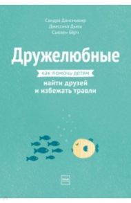 Дружелюбные. Как помочь детям найти друзей и избежать травли / Дансмьюир Сандра, Дьюи Джессика, Бёрч Сьюзен