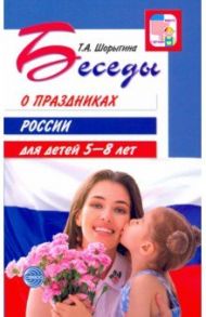 Беседы о праздниках России для детей 5-8 лет / Шорыгина Татьяна Андреевна