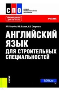 Английский язык для строительных специальностей. Учебник / Голубев Анатолий Павлович, Смирнова Ирина Борисовна, Балюк Наталия Владимировна