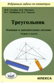 Треугольник. Основные и дополнительные сведения. Теория и задачи / Голубев Виктор Иванович, Панферов Валерий Семенович, Мосевич Константин Константинович