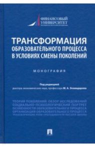 Трансформация образовательного процесса в условиях смены поколений. Монография / Эскиндаров Мухадин Абдурахманович, Ручкина Гульнара Флюровна, Беседкина Наталья Ивановна