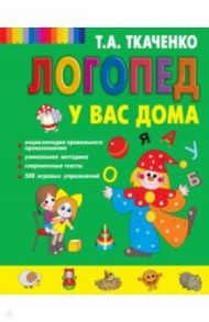 Логопед у вас дома / Ткаченко Татьяна Александровна