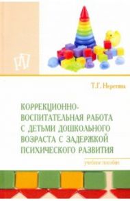 Коррекционно-воспитательная работа с детьми дошкольного возраста с задержкой психического развития / Неретина Татьяна Геннадиевна