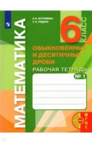 Математика. 6 класс. Обыкновенные и десятичные дроби. Рабочая тетрадь к учебнику. Часть 1. ФГОС / Истомина Наталия Борисовна, Редько Зоя Борисовна