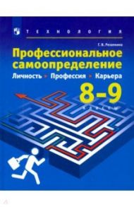 Технология. Профессиональное самоопределение. Личность. Профессия. Карьера. 8-9 классы. Учебник / Резапкина Галина Владимировна