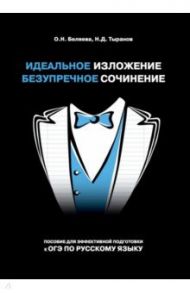 Идеальное изложение. Безупречное сочинение. Пособие для эффективной подготовки к ОГЭ / Беляева Оксана Николаевна, Тыранов Николай Дмитриевич