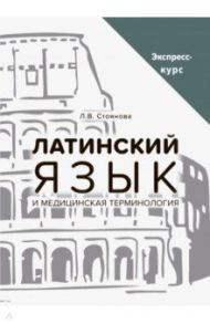 Латинский язык и медицинская терминология. Экспресс-курс / Стоянова Лела Вахтанговна