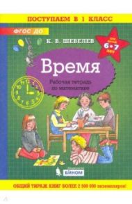 Время. Рабочая тетрадь. 6-7 лет. ФГОС ДО / Шевелев Константин Валерьевич