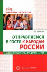 Отправляемся в гости к народам России. Сказки, беседы и игры для детей 5—7 лет / Алябьева Елена Алексеевна