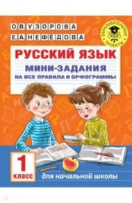 Русский язык. 1 класс. Мини-задания на все правила и орфограммы / Узорова Ольга Васильевна, Нефедова Елена Алексеевна