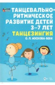 Танцевальн-ритмическое развитие детей 3–7 лет. Танцезингия (+СD) / Носкова-Бек Ольга Леонидовна