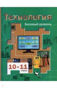 Технология. 10-11 классы. Базовый уровень. Учебник. ФГОС / Симоненко Виктор Дмитриевич, Очинин Олег Петрович, Матяш Наталья Викторовна, Виноградов Дмитрий Вячеславович