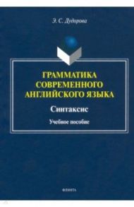 Грамматика современного английского языка. Синтаксис / Дудорова Элли Семеновна