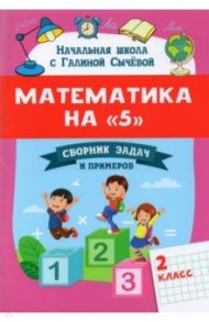 Математика на "5". Сборник задач и примеров. 2 класс / Сычёва Галина Николаевна