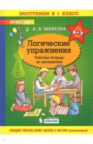 Математика. Логические упражнения. Рабочая тетрадь. Для детей 6-7 лет / Шевелев Константин Валерьевич