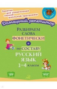 Разбираем слова фонетически и по составу. 1-4 классы. ФГОС / Ушакова Ольга Дмитриевна