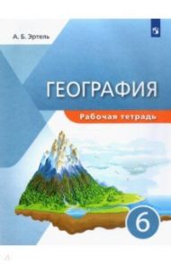 География. 6 класс. Рабочая тетрадь / Эртель Анна Борисовна