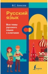 Русский язык. Все темы русского языка с ключами / Алексеев Филипп Сергеевич