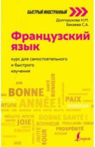 Французский язык. Курс для самостоятельного и быстрого изучения / Бакаева София Андреевна, Долгорукова Наталия Михайловна