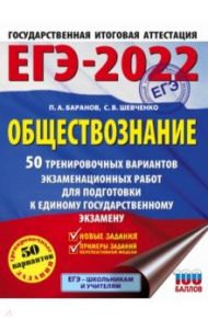 ЕГЭ 2022. Обществознание. 50 тренировочных вариантов экзаменационных работ для подготовки к ЕГЭ / Баранов Петр Анатольевич, Шевченко Сергей Владимирович