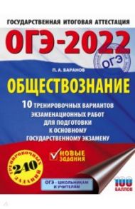 ОГЭ 2022 Обществознание. 10 тренировочных вариантов экзаменационных работ для подготовки к ОГЭ / Баранов Петр Анатольевич