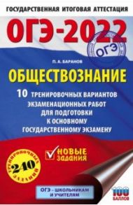 ОГЭ 2022. Обществознание. 10 тренировочных вариантов экзаменационных работ для подготовки  к ОГЭ / Баранов Петр Анатольевич