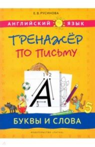 Английский язык. Буквы и слова. Тренажер по письму. Учебное пособие / Русинова Елена Васильевна