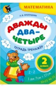 Дважды два - четыре. 2 класс. Тетрадь-тренажёр по математике / Пропушняк Лариса Валентиновна