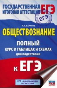 Обществознание. 10-11 классы. Полный курс в таблицах и схемах для подготовки к ЕГЭ / Баранов Петр Анатольевич