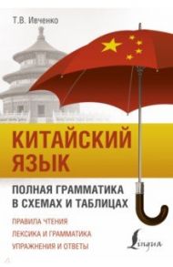 Китайский язык. Полная грамматика в схемах и таблицах / Ивченко Тарас Викторович